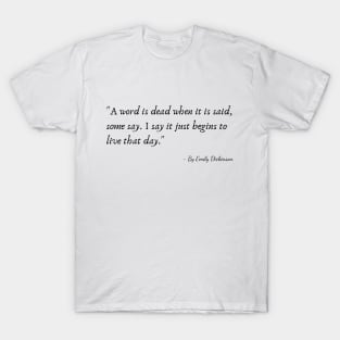 The Quote "A word is dead when it is said, some say. I say it just begins to live that day" by Emily Dickinson T-Shirt